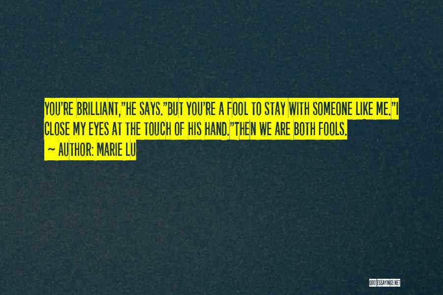 Marie Lu Quotes: You're Brilliant,he Says.but You're A Fool To Stay With Someone Like Me.i Close My Eyes At The Touch Of His
