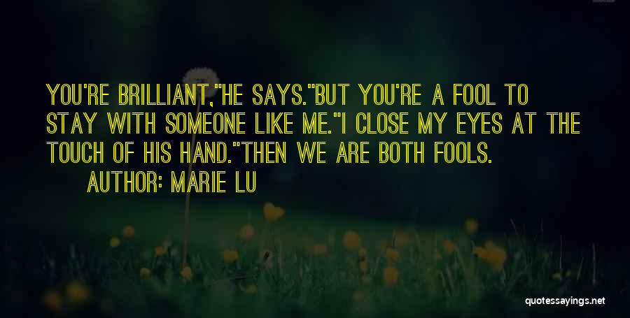 Marie Lu Quotes: You're Brilliant,he Says.but You're A Fool To Stay With Someone Like Me.i Close My Eyes At The Touch Of His