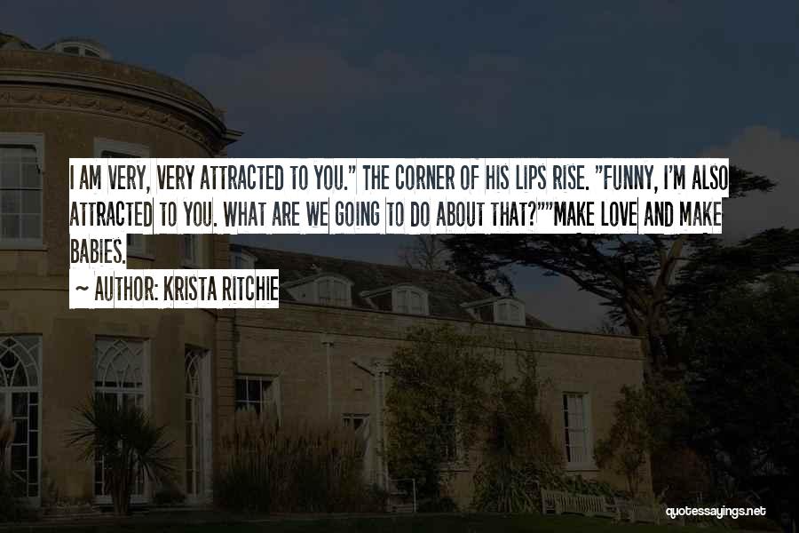 Krista Ritchie Quotes: I Am Very, Very Attracted To You. The Corner Of His Lips Rise. Funny, I'm Also Attracted To You. What