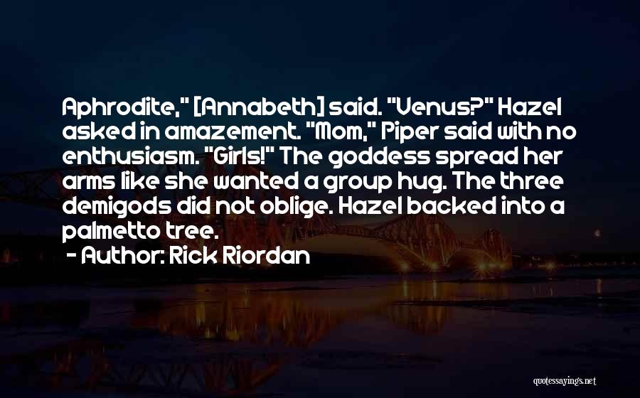 Rick Riordan Quotes: Aphrodite, [annabeth] Said. Venus? Hazel Asked In Amazement. Mom, Piper Said With No Enthusiasm. Girls! The Goddess Spread Her Arms