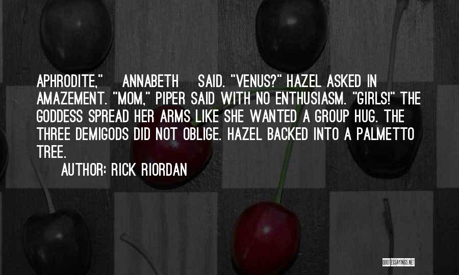 Rick Riordan Quotes: Aphrodite, [annabeth] Said. Venus? Hazel Asked In Amazement. Mom, Piper Said With No Enthusiasm. Girls! The Goddess Spread Her Arms