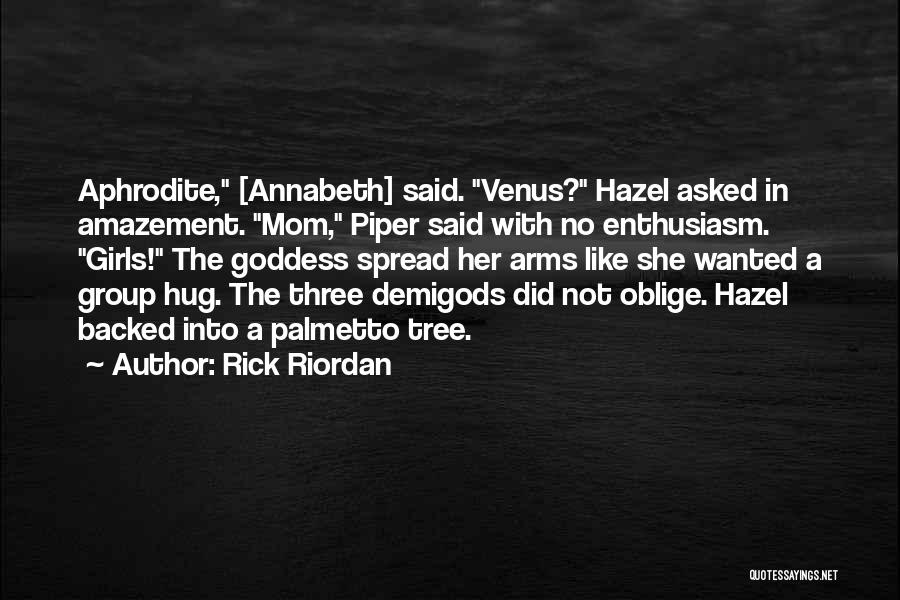 Rick Riordan Quotes: Aphrodite, [annabeth] Said. Venus? Hazel Asked In Amazement. Mom, Piper Said With No Enthusiasm. Girls! The Goddess Spread Her Arms