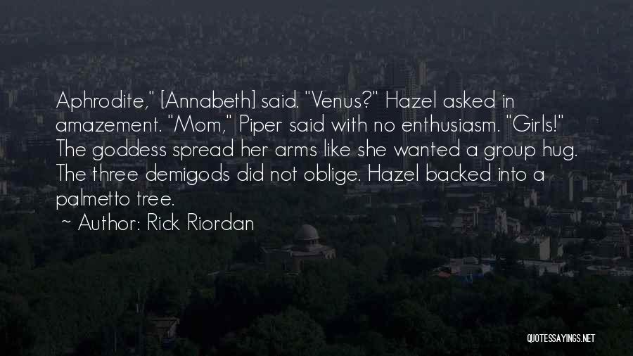 Rick Riordan Quotes: Aphrodite, [annabeth] Said. Venus? Hazel Asked In Amazement. Mom, Piper Said With No Enthusiasm. Girls! The Goddess Spread Her Arms