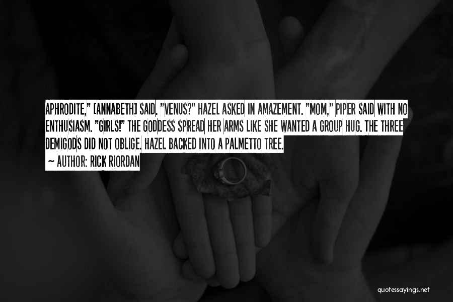 Rick Riordan Quotes: Aphrodite, [annabeth] Said. Venus? Hazel Asked In Amazement. Mom, Piper Said With No Enthusiasm. Girls! The Goddess Spread Her Arms