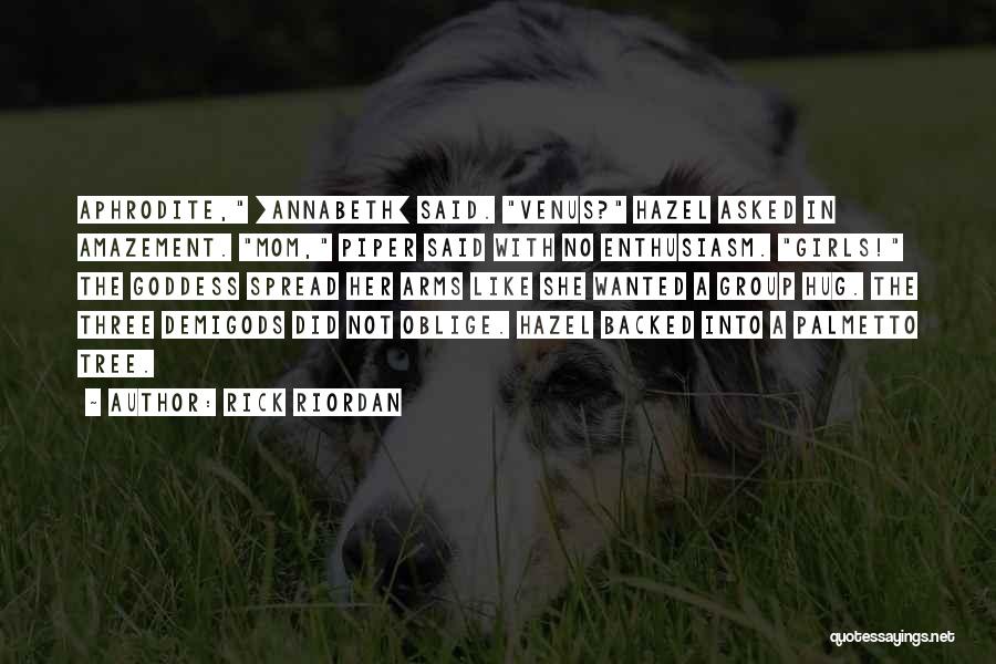 Rick Riordan Quotes: Aphrodite, [annabeth] Said. Venus? Hazel Asked In Amazement. Mom, Piper Said With No Enthusiasm. Girls! The Goddess Spread Her Arms