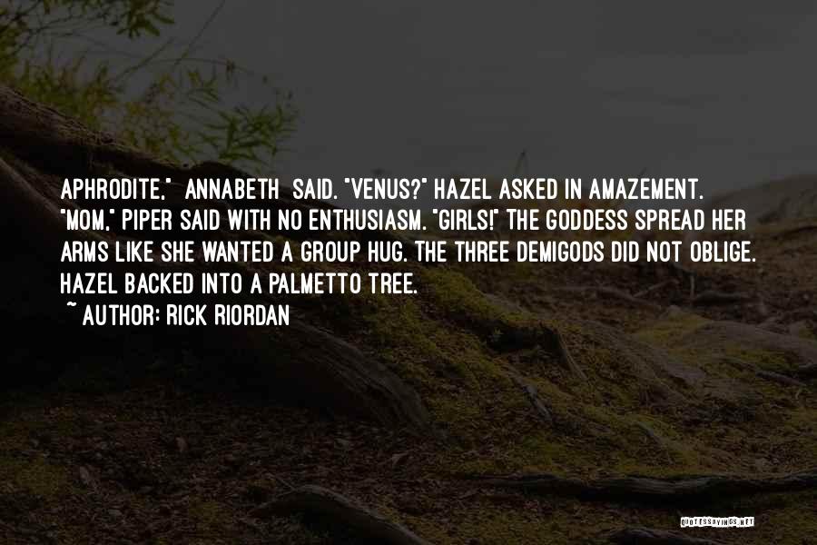 Rick Riordan Quotes: Aphrodite, [annabeth] Said. Venus? Hazel Asked In Amazement. Mom, Piper Said With No Enthusiasm. Girls! The Goddess Spread Her Arms