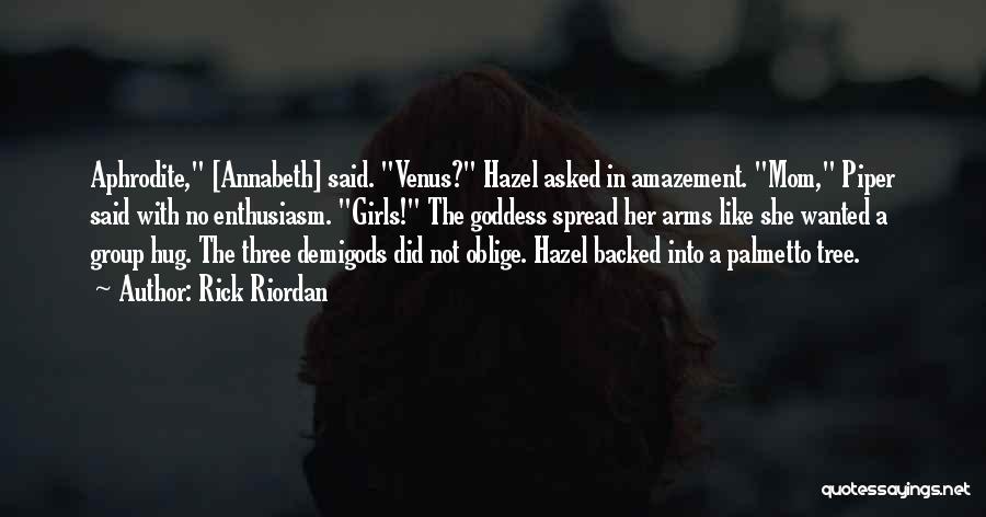 Rick Riordan Quotes: Aphrodite, [annabeth] Said. Venus? Hazel Asked In Amazement. Mom, Piper Said With No Enthusiasm. Girls! The Goddess Spread Her Arms