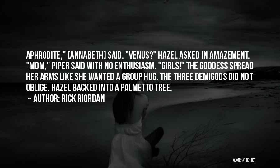 Rick Riordan Quotes: Aphrodite, [annabeth] Said. Venus? Hazel Asked In Amazement. Mom, Piper Said With No Enthusiasm. Girls! The Goddess Spread Her Arms