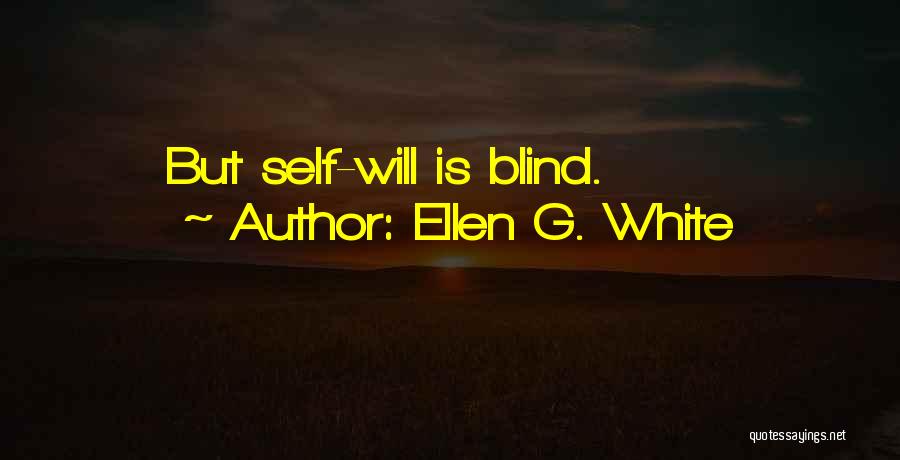 Ellen G. White Quotes: But Self-will Is Blind.