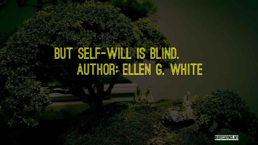 Ellen G. White Quotes: But Self-will Is Blind.