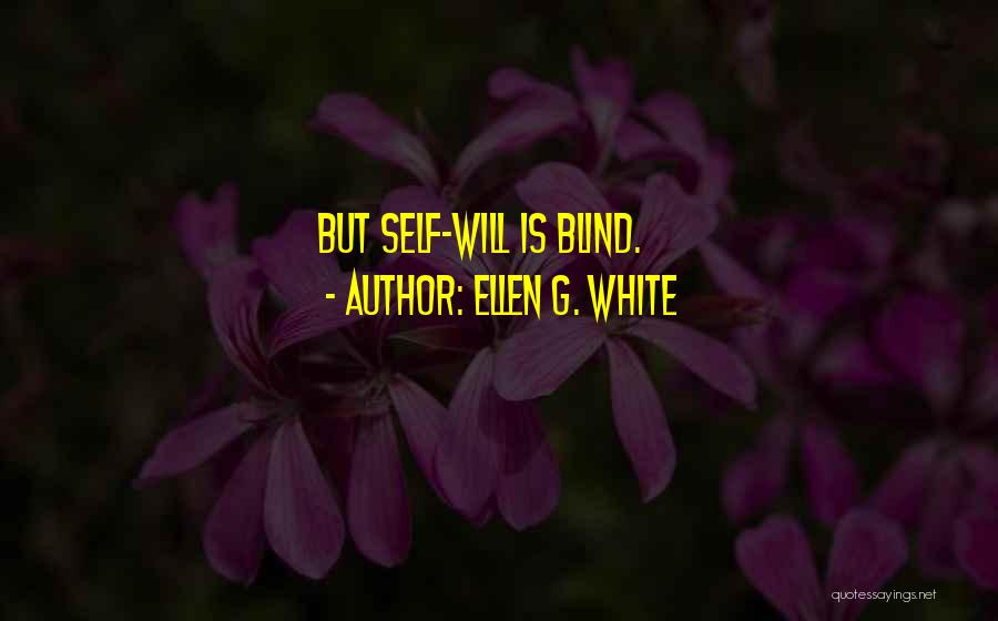 Ellen G. White Quotes: But Self-will Is Blind.