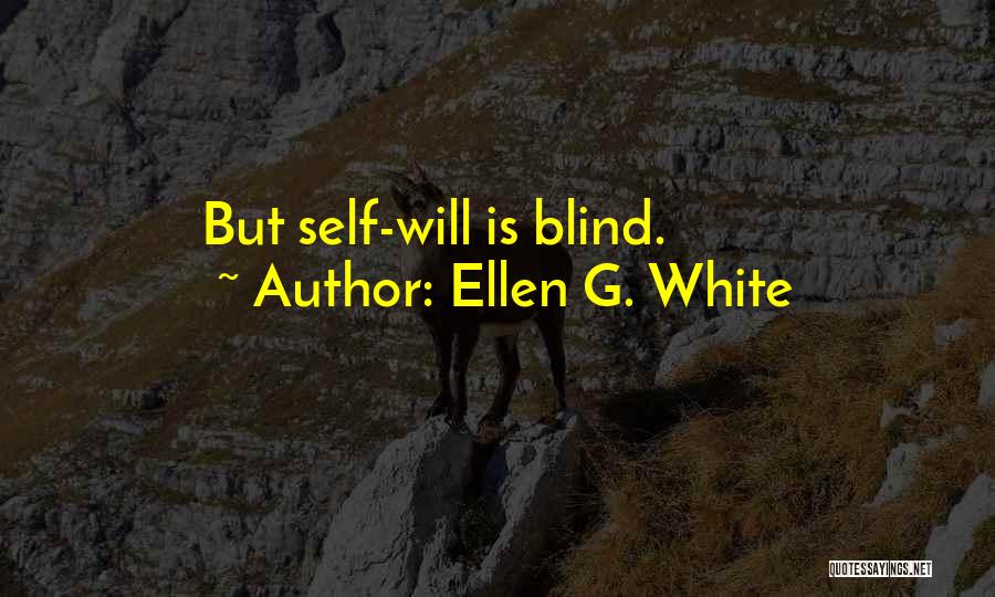 Ellen G. White Quotes: But Self-will Is Blind.
