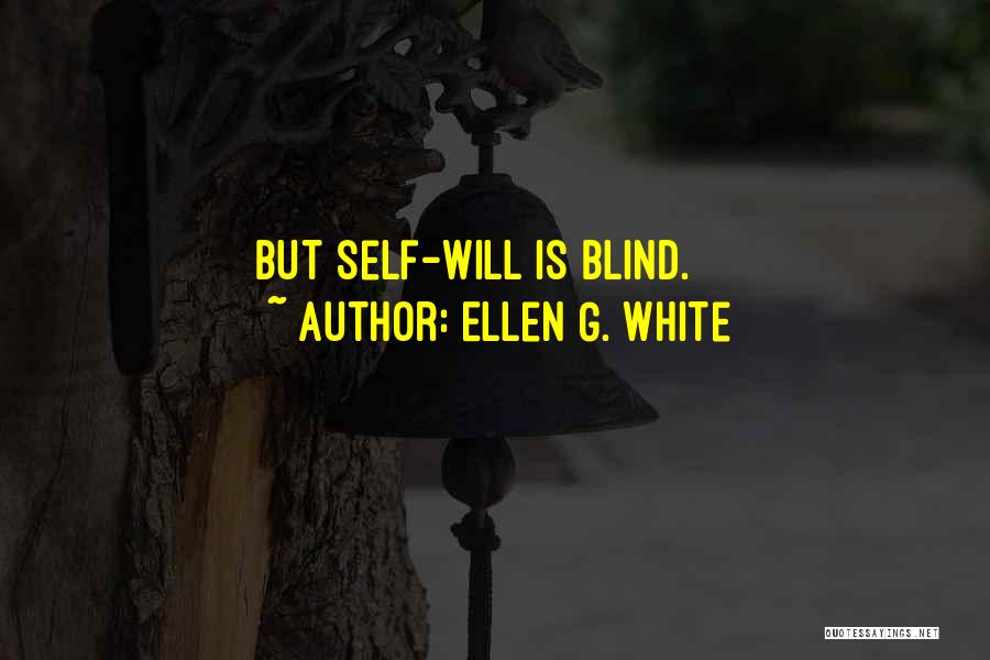 Ellen G. White Quotes: But Self-will Is Blind.