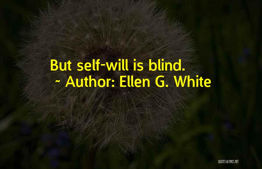 Ellen G. White Quotes: But Self-will Is Blind.