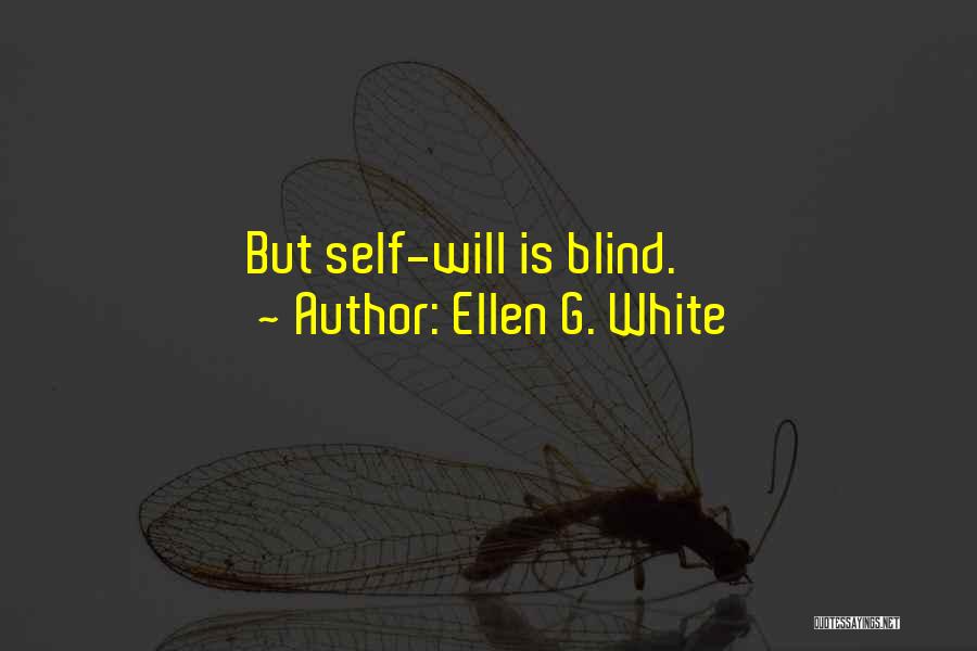 Ellen G. White Quotes: But Self-will Is Blind.