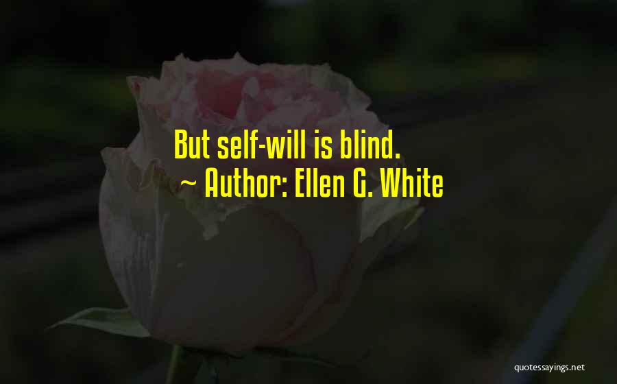 Ellen G. White Quotes: But Self-will Is Blind.