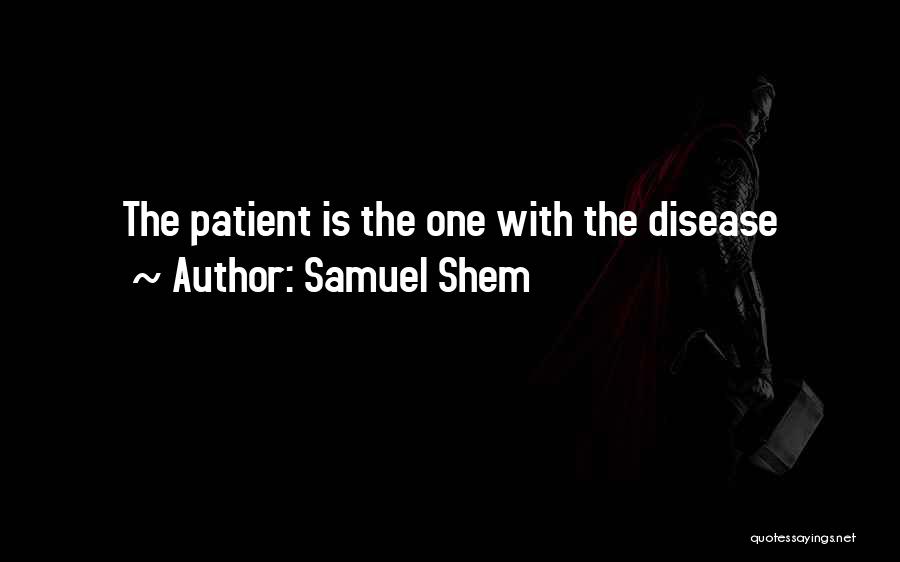 Samuel Shem Quotes: The Patient Is The One With The Disease