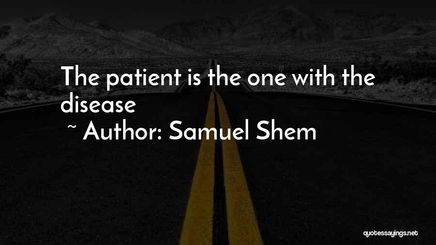 Samuel Shem Quotes: The Patient Is The One With The Disease