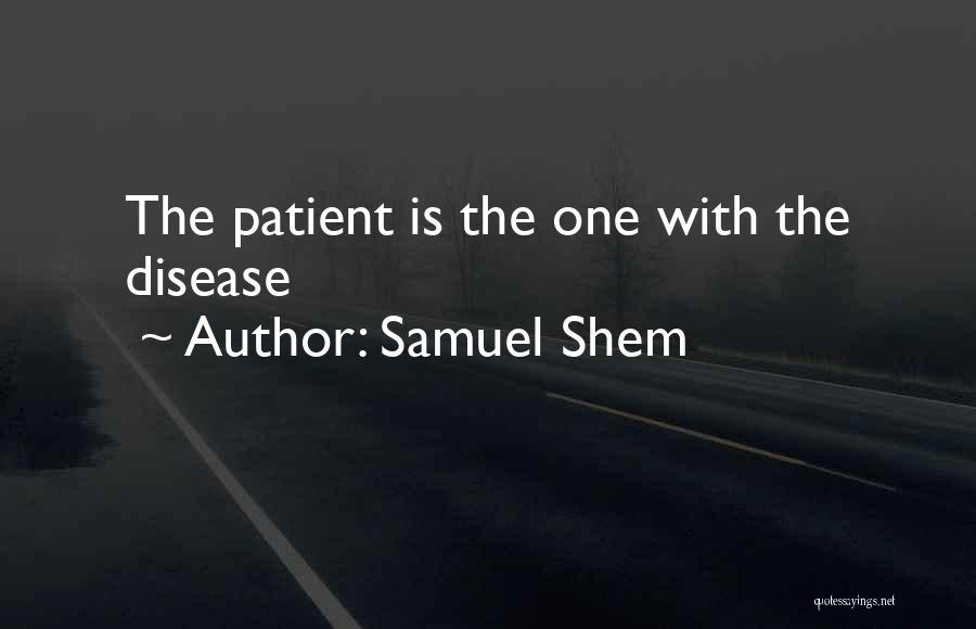 Samuel Shem Quotes: The Patient Is The One With The Disease