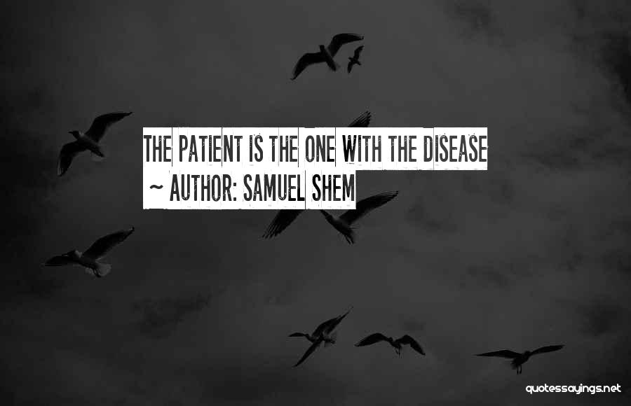 Samuel Shem Quotes: The Patient Is The One With The Disease