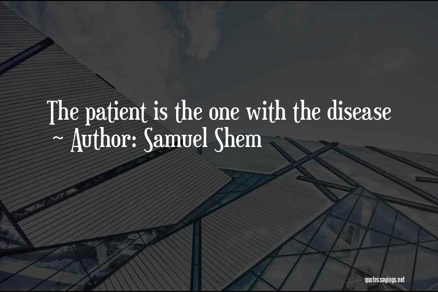 Samuel Shem Quotes: The Patient Is The One With The Disease