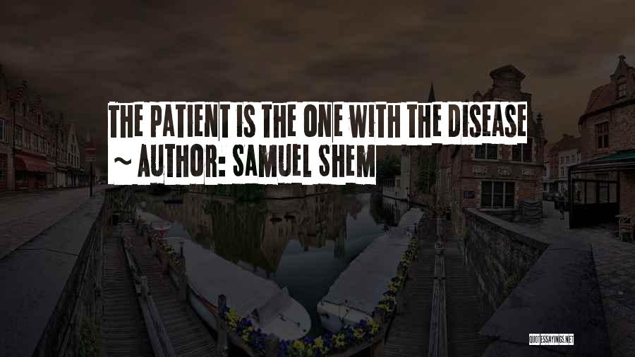 Samuel Shem Quotes: The Patient Is The One With The Disease