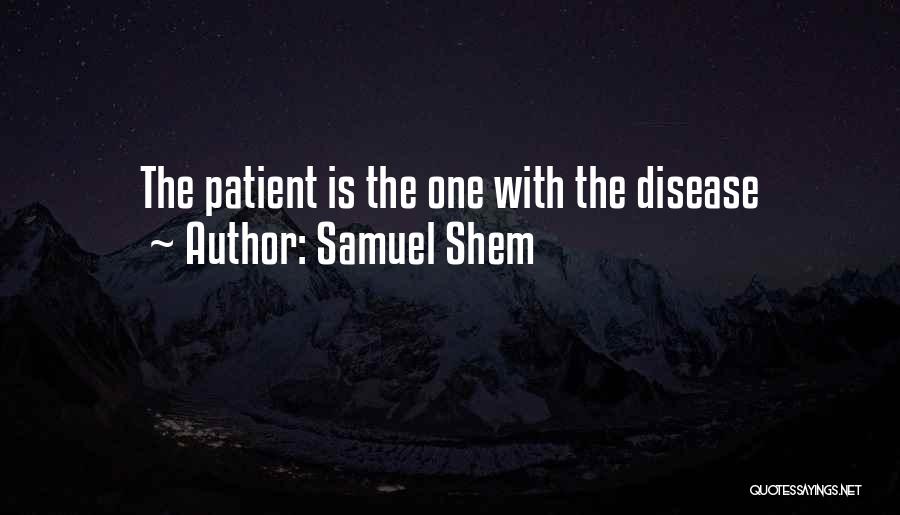 Samuel Shem Quotes: The Patient Is The One With The Disease