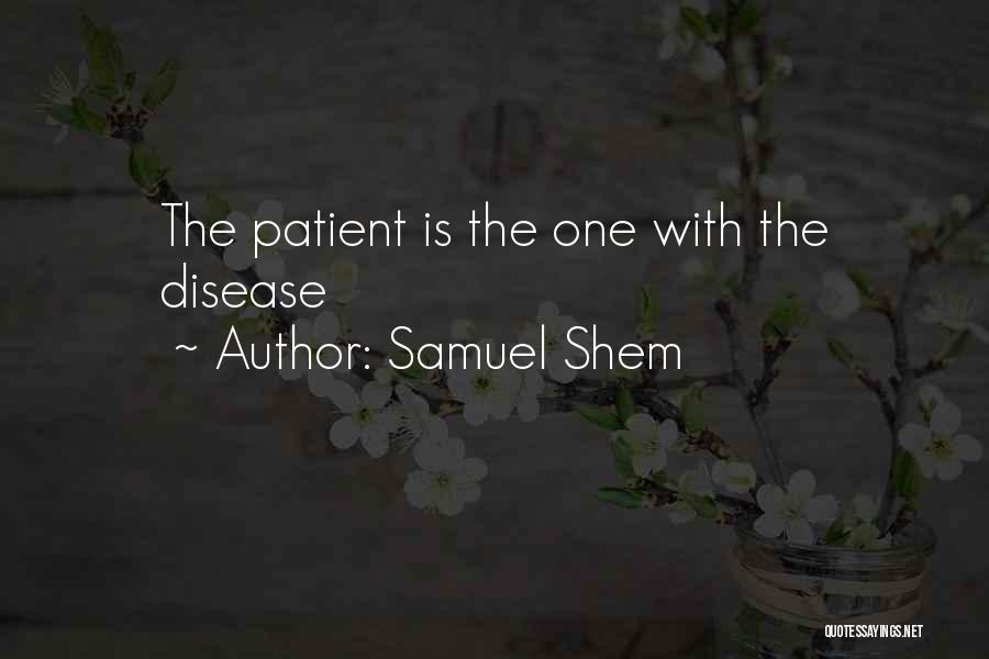 Samuel Shem Quotes: The Patient Is The One With The Disease