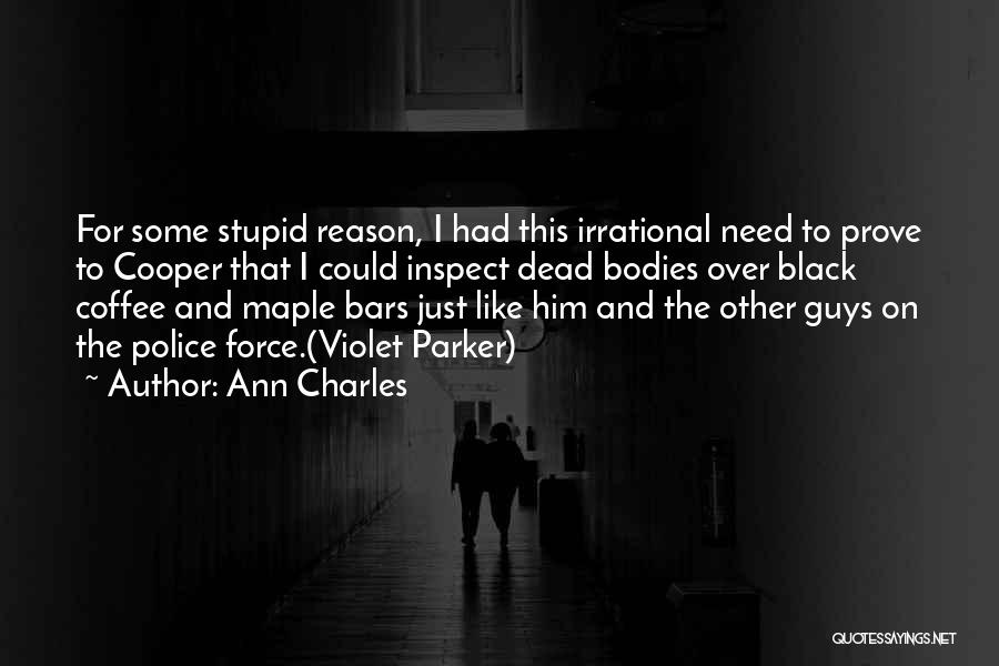 Ann Charles Quotes: For Some Stupid Reason, I Had This Irrational Need To Prove To Cooper That I Could Inspect Dead Bodies Over
