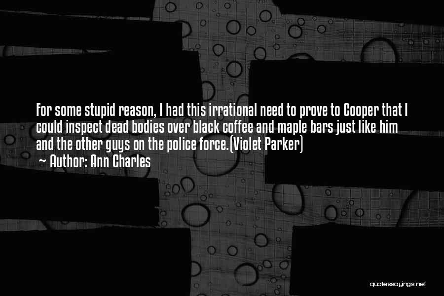 Ann Charles Quotes: For Some Stupid Reason, I Had This Irrational Need To Prove To Cooper That I Could Inspect Dead Bodies Over