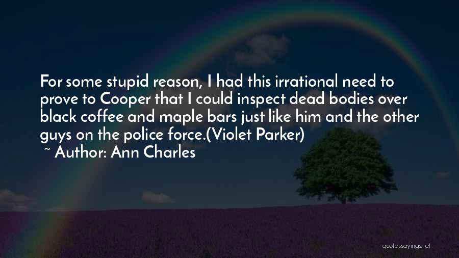 Ann Charles Quotes: For Some Stupid Reason, I Had This Irrational Need To Prove To Cooper That I Could Inspect Dead Bodies Over