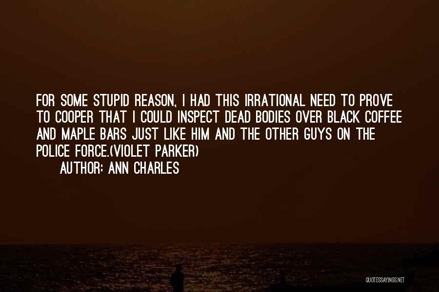 Ann Charles Quotes: For Some Stupid Reason, I Had This Irrational Need To Prove To Cooper That I Could Inspect Dead Bodies Over