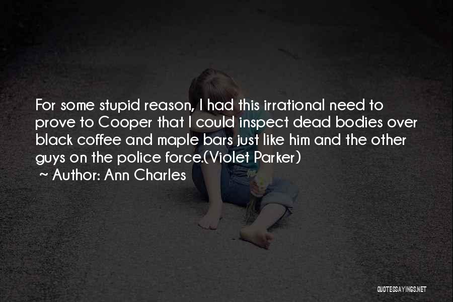 Ann Charles Quotes: For Some Stupid Reason, I Had This Irrational Need To Prove To Cooper That I Could Inspect Dead Bodies Over