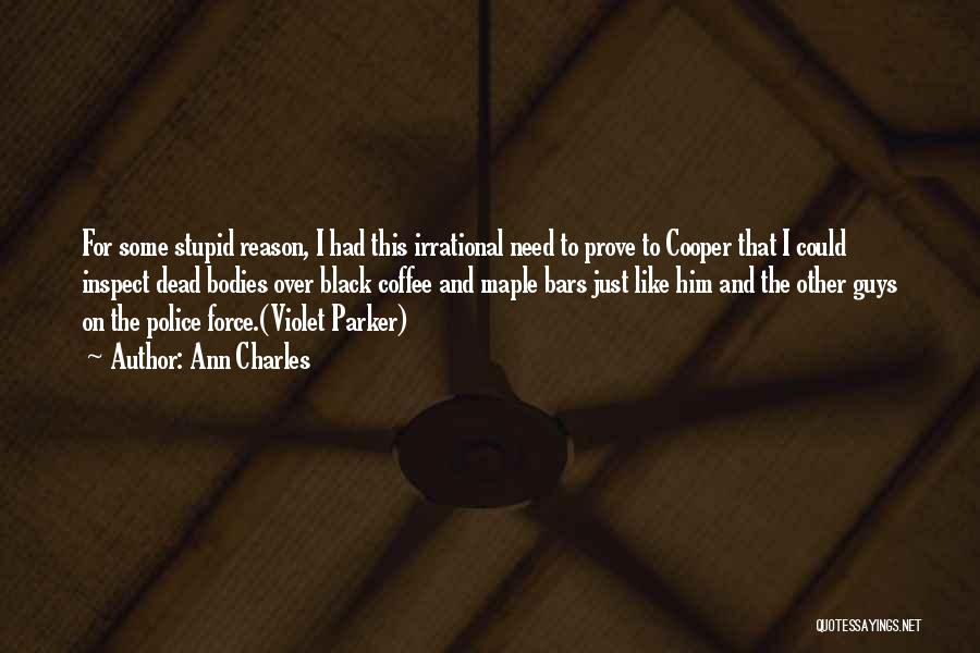 Ann Charles Quotes: For Some Stupid Reason, I Had This Irrational Need To Prove To Cooper That I Could Inspect Dead Bodies Over