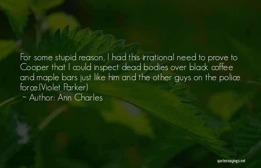 Ann Charles Quotes: For Some Stupid Reason, I Had This Irrational Need To Prove To Cooper That I Could Inspect Dead Bodies Over