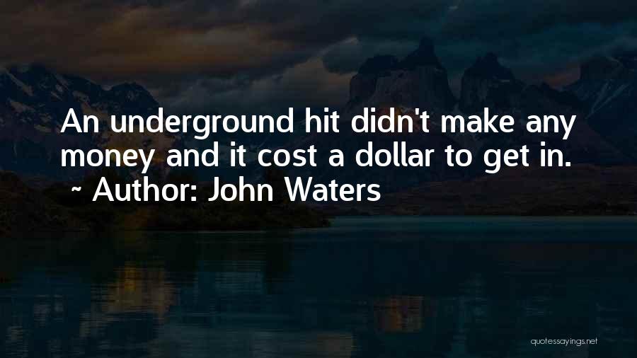 John Waters Quotes: An Underground Hit Didn't Make Any Money And It Cost A Dollar To Get In.