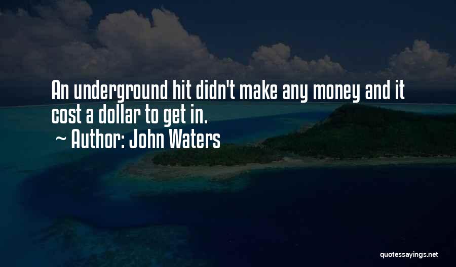 John Waters Quotes: An Underground Hit Didn't Make Any Money And It Cost A Dollar To Get In.