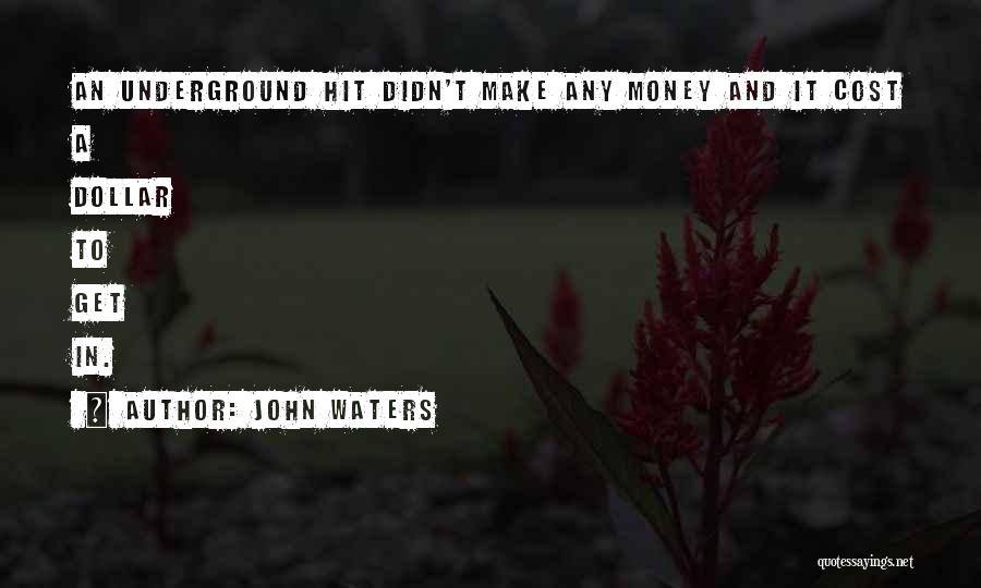 John Waters Quotes: An Underground Hit Didn't Make Any Money And It Cost A Dollar To Get In.