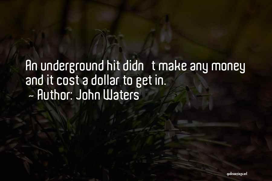 John Waters Quotes: An Underground Hit Didn't Make Any Money And It Cost A Dollar To Get In.