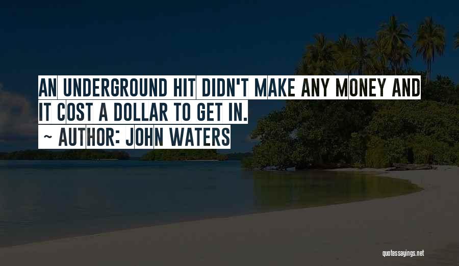 John Waters Quotes: An Underground Hit Didn't Make Any Money And It Cost A Dollar To Get In.