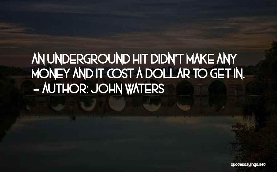 John Waters Quotes: An Underground Hit Didn't Make Any Money And It Cost A Dollar To Get In.