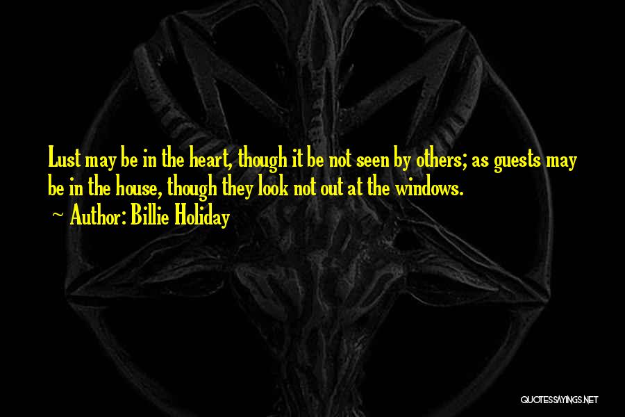 Billie Holiday Quotes: Lust May Be In The Heart, Though It Be Not Seen By Others; As Guests May Be In The House,