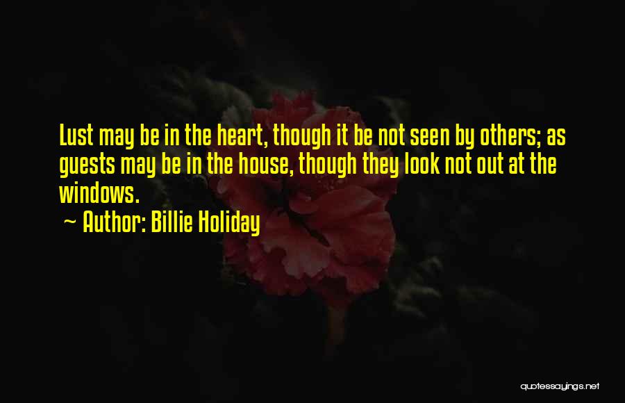 Billie Holiday Quotes: Lust May Be In The Heart, Though It Be Not Seen By Others; As Guests May Be In The House,