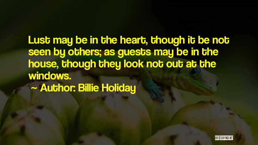 Billie Holiday Quotes: Lust May Be In The Heart, Though It Be Not Seen By Others; As Guests May Be In The House,