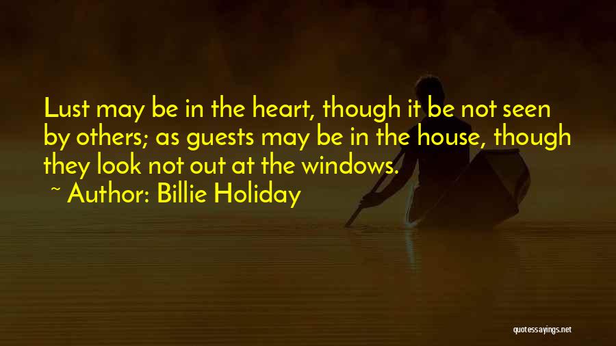 Billie Holiday Quotes: Lust May Be In The Heart, Though It Be Not Seen By Others; As Guests May Be In The House,