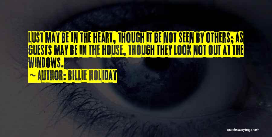 Billie Holiday Quotes: Lust May Be In The Heart, Though It Be Not Seen By Others; As Guests May Be In The House,