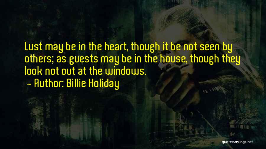 Billie Holiday Quotes: Lust May Be In The Heart, Though It Be Not Seen By Others; As Guests May Be In The House,