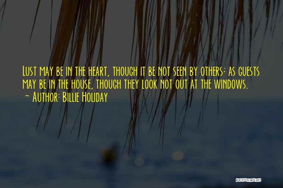 Billie Holiday Quotes: Lust May Be In The Heart, Though It Be Not Seen By Others; As Guests May Be In The House,