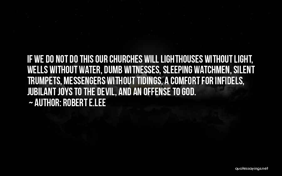 Robert E.Lee Quotes: If We Do Not Do This Our Churches Will Lighthouses Without Light, Wells Without Water, Dumb Witnesses, Sleeping Watchmen, Silent