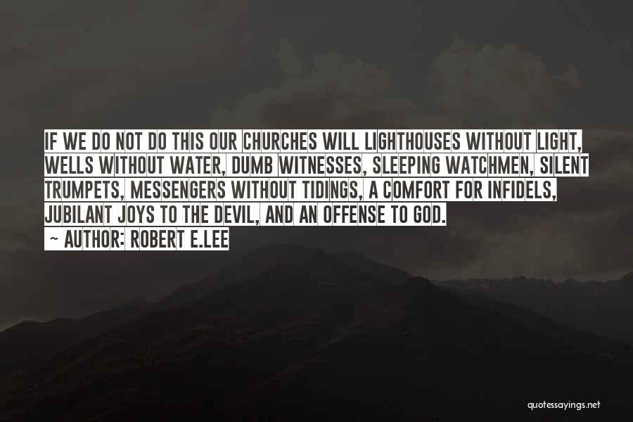 Robert E.Lee Quotes: If We Do Not Do This Our Churches Will Lighthouses Without Light, Wells Without Water, Dumb Witnesses, Sleeping Watchmen, Silent